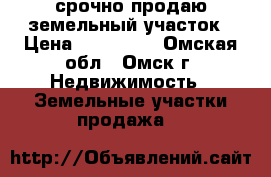 срочно продаю земельный участок › Цена ­ 600 000 - Омская обл., Омск г. Недвижимость » Земельные участки продажа   